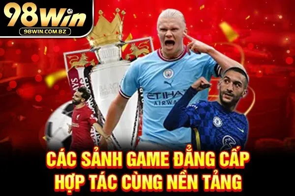 Các sảnh game đẳng cấp hợp tác cùng nền tảng